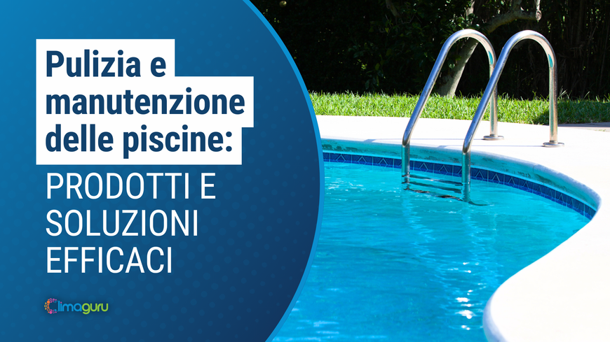 Pulizia e manutenzione delle piscine: prodotti e soluzioni efficaci